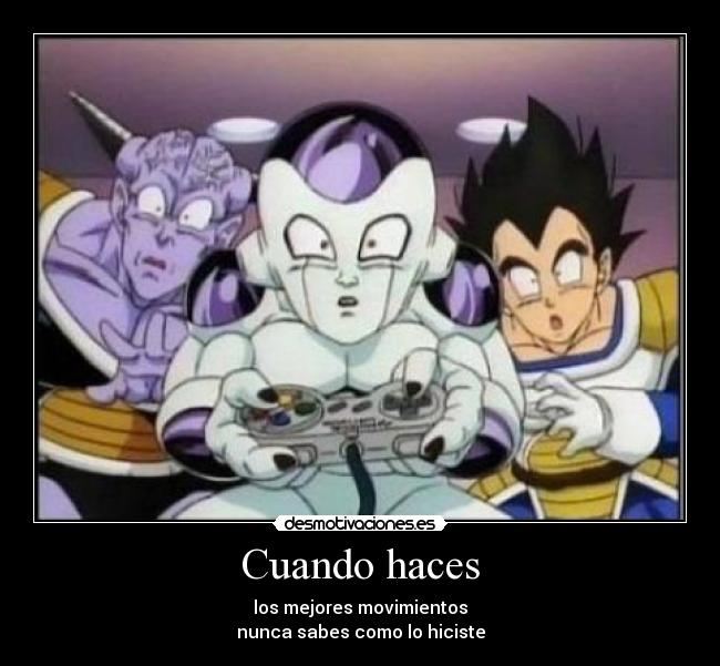 Cuando haces - los mejores movimientos
nunca sabes como lo hiciste