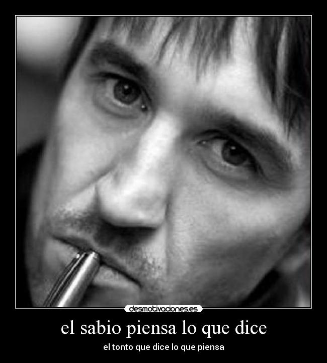 el sabio piensa lo que dice - el tonto que dice lo que piensa