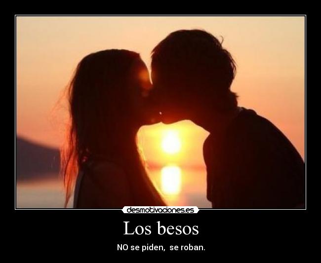 Los besos - NO se piden, se roban.