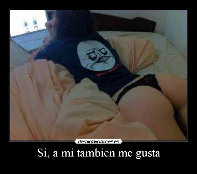 Si, a mi tambien me gusta -