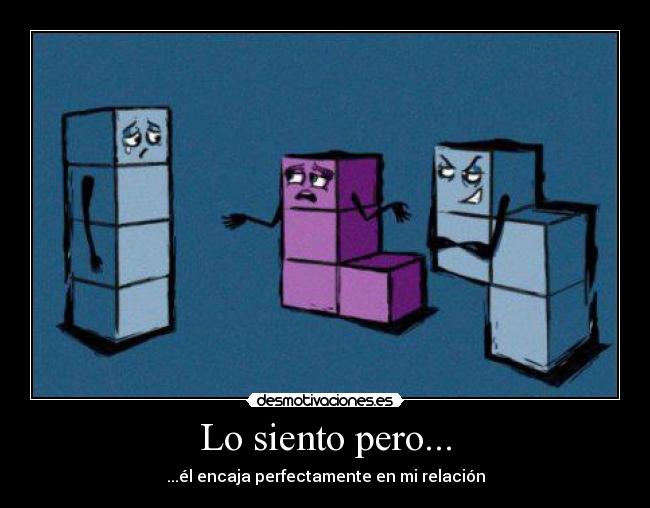 Lo siento pero... - ...él encaja perfectamente en mi relación