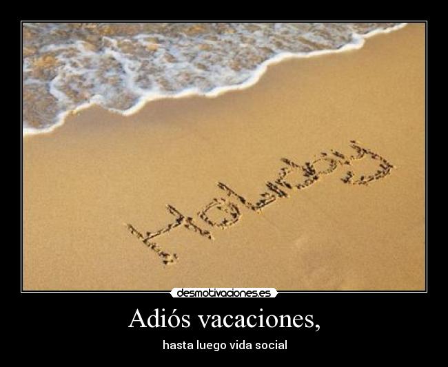 Adiós vacaciones, - hasta luego vida social