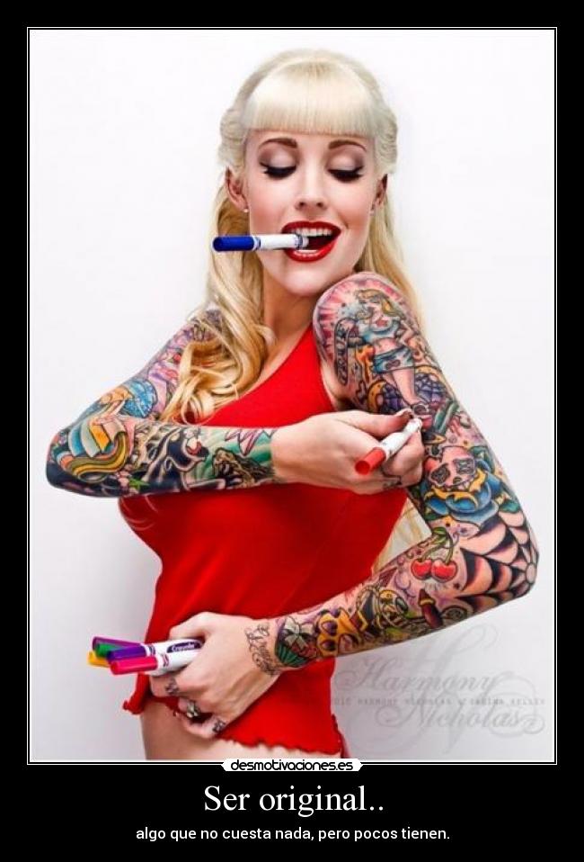 Ser original.. - algo que no cuesta nada, pero pocos tienen.
