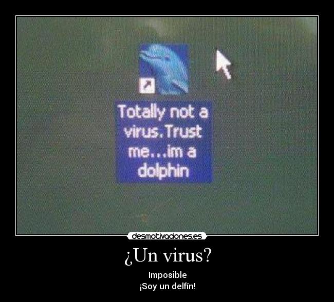 ¿Un virus? - Imposible
¡Soy un delfín!