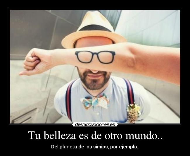 Tu belleza es de otro mundo.. -