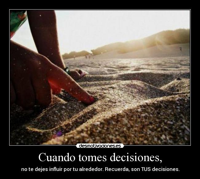 Cuando tomes decisiones, -