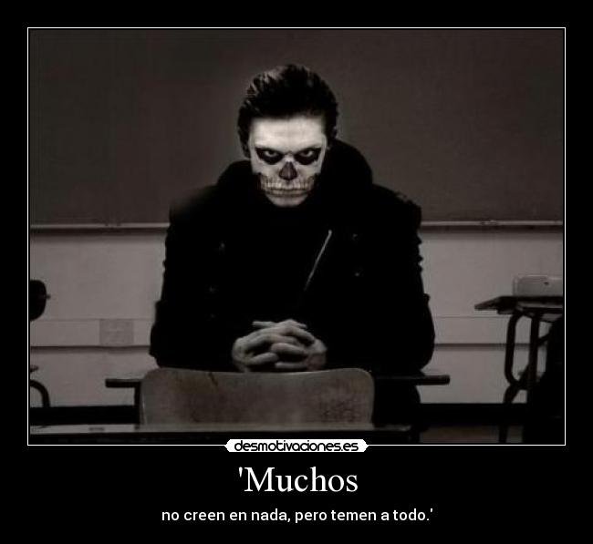 Muchos - no creen en nada, pero temen a todo.