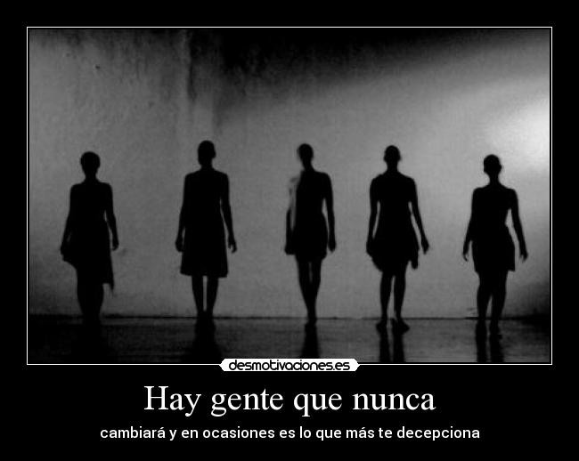Hay gente que nunca - cambiará y en ocasiones es lo que más te decepciona