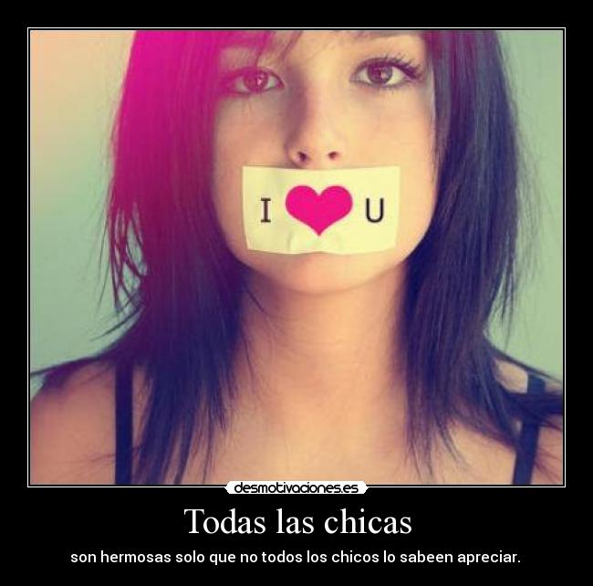Todas las chicas - son hermosas solo que no todos los chicos lo sabeen apreciar. ♥