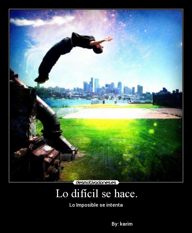 Lo difícil se hace. -