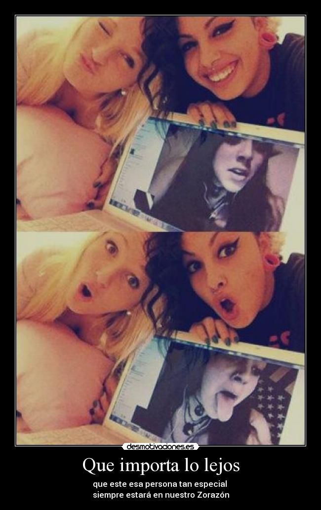 Que importa lo lejos - que este esa persona tan especial
siempre estará en nuestro Zorazón