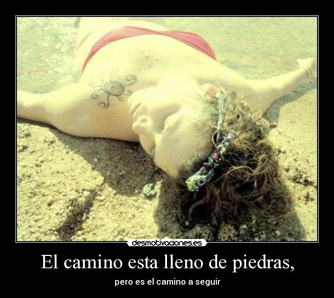El camino esta lleno de piedras, - pero es el camino a seguir