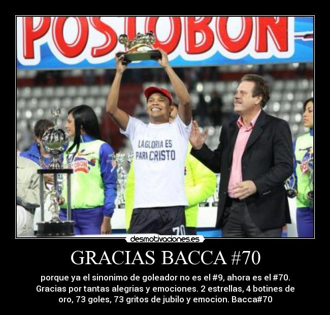 GRACIAS BACCA #70 - porque ya el sinonimo de goleador no es el #9, ahora es el #70.
Gracias por tantas alegrias y emociones. 2 estrellas, 4 botines de
oro, 73 goles, 73 gritos de jubilo y emocion. Bacca#70
