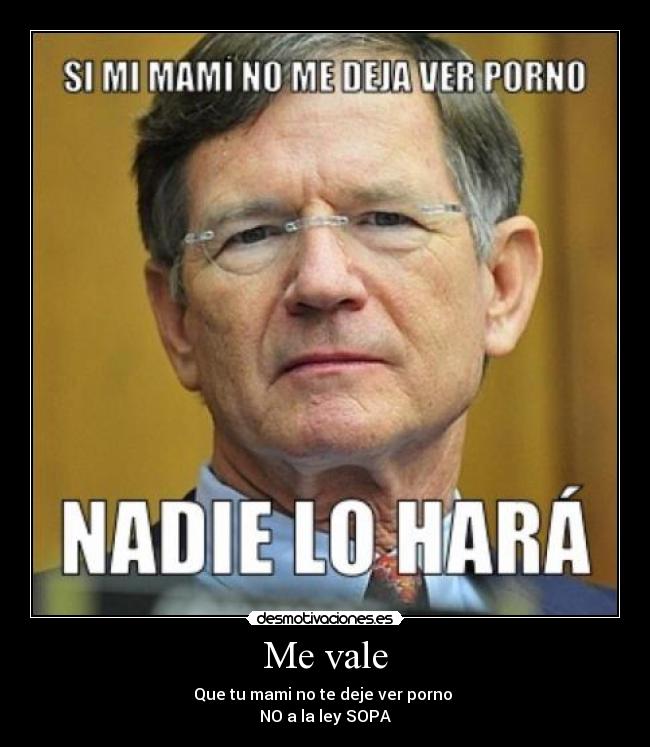 Me vale - Que tu mami no te deje ver porno
NO a la ley SOPA