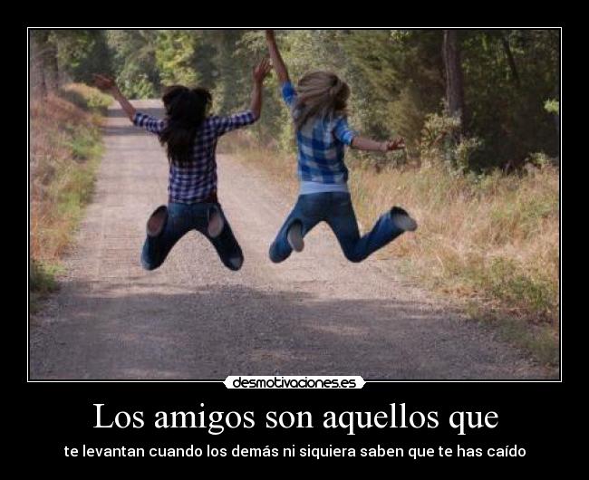 Los amigos son aquellos que - 