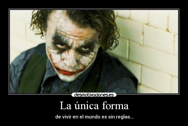 La única forma - de vivir en el mundo es sin reglas...