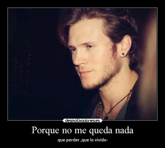 Porque no me queda nada - que perder ,que lo vivido-