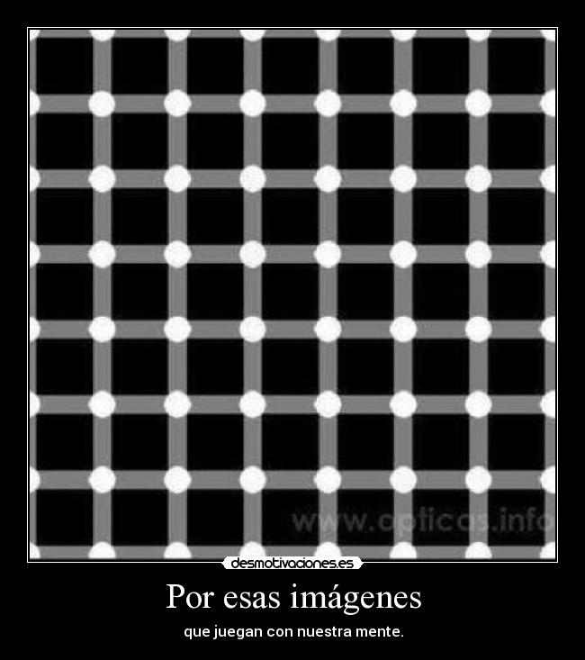 Por esas imágenes - que juegan con nuestra mente.