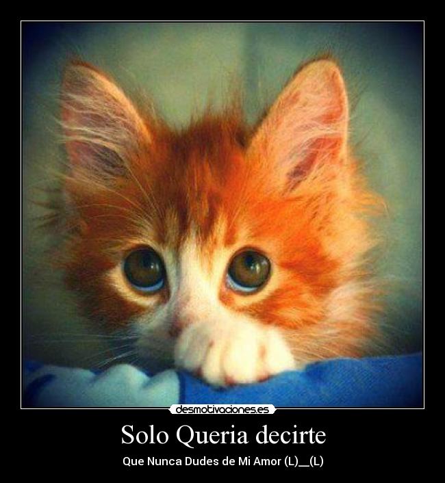 Solo Queria decirte - Que Nunca Dudes de Mi Amor (L)__(L)