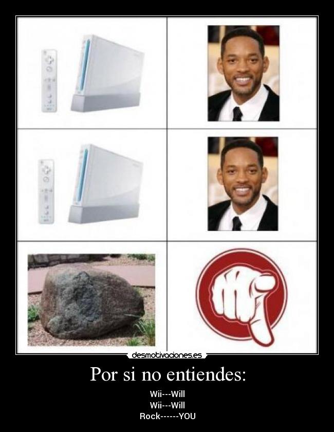 Por si no entiendes: - Wii---Will
Wii---Will
Rock------YOU