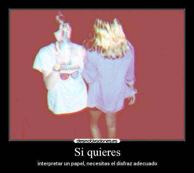 Si quieres - interpretar un papel, necesitas el disfraz adecuado