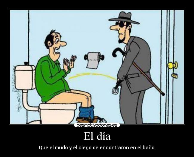 El día - Que el mudo y el ciego se encontraron en el baño.