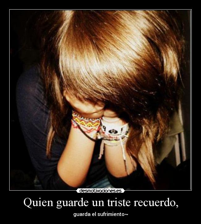 Quien guarde un triste recuerdo, -