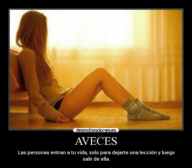 AVECES - Las personas entran a tu vida, solo para dejarte una lección y luego salir de ella.