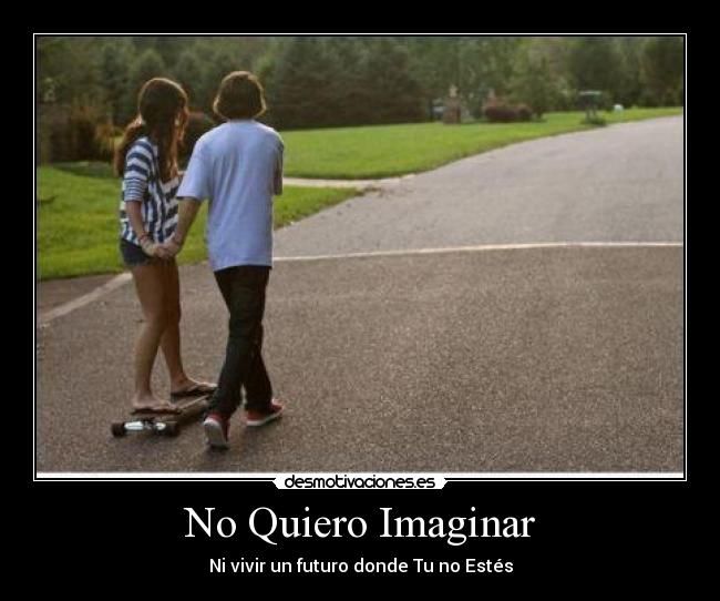 No Quiero Imaginar - Ni vivir un futuro donde Tu no Estés