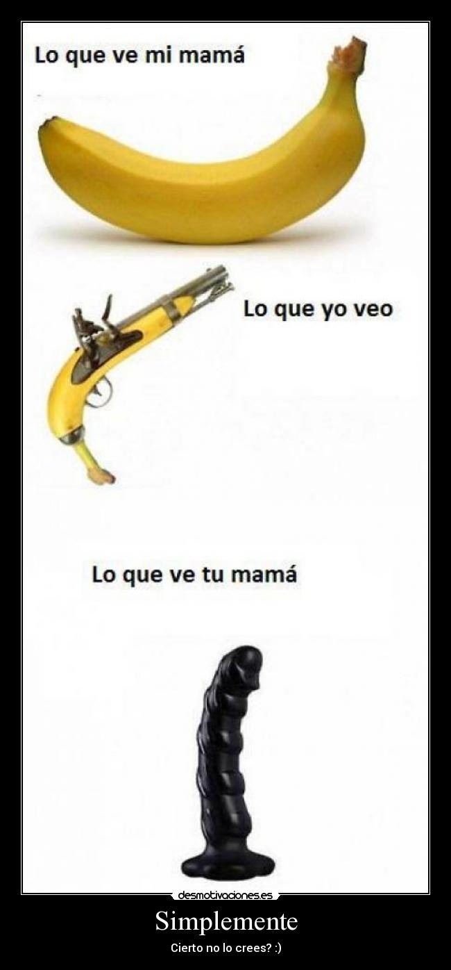 Simplemente - Cierto no lo crees? :)