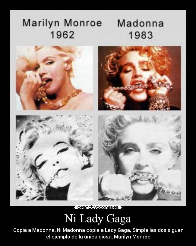 Ni Lady Gaga - Copia a Madonna, Ni Madonna copia a Lady Gaga, Simple las dos siguen
el ejemplo de la única diosa, Marilyn Monroe