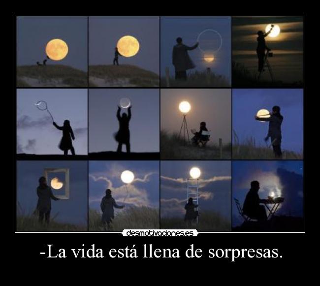 -La vida está llena de sorpresas. -