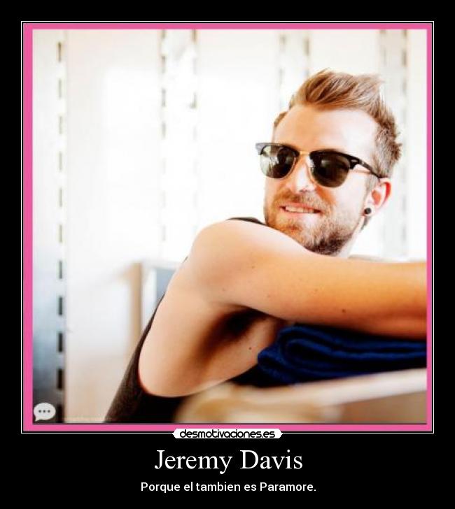 Jeremy Davis - Porque el tambien es Paramore.