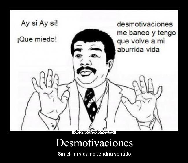 Desmotivaciones - Sin el, mi vida no tendria sentido