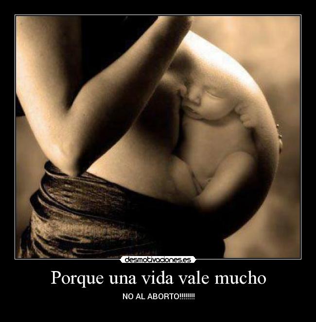 Porque una vida vale mucho - NO AL ABORTO!!!!!!!!