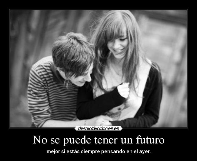No se puede tener un futuro - mejor si estás siempre pensando en el ayer.