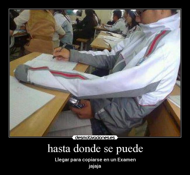 hasta donde se puede - Llegar para copiarse en un Examen
jajaja