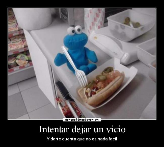 Intentar dejar un vicio - Y darte cuenta que no es nada facil