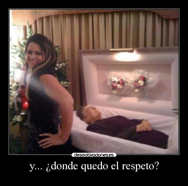 y... ¿donde quedo el respeto? - 