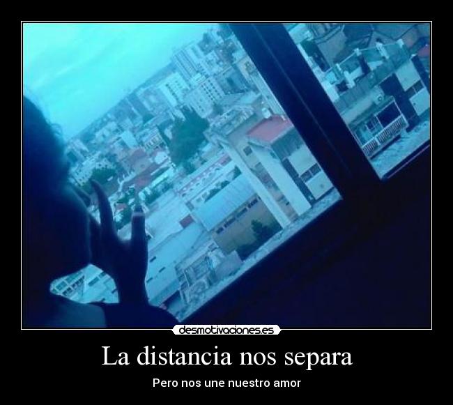 La distancia nos separa - Pero nos une nuestro amor