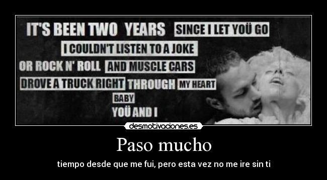 Paso mucho - tiempo desde que me fui, pero esta vez no me ire sin ti