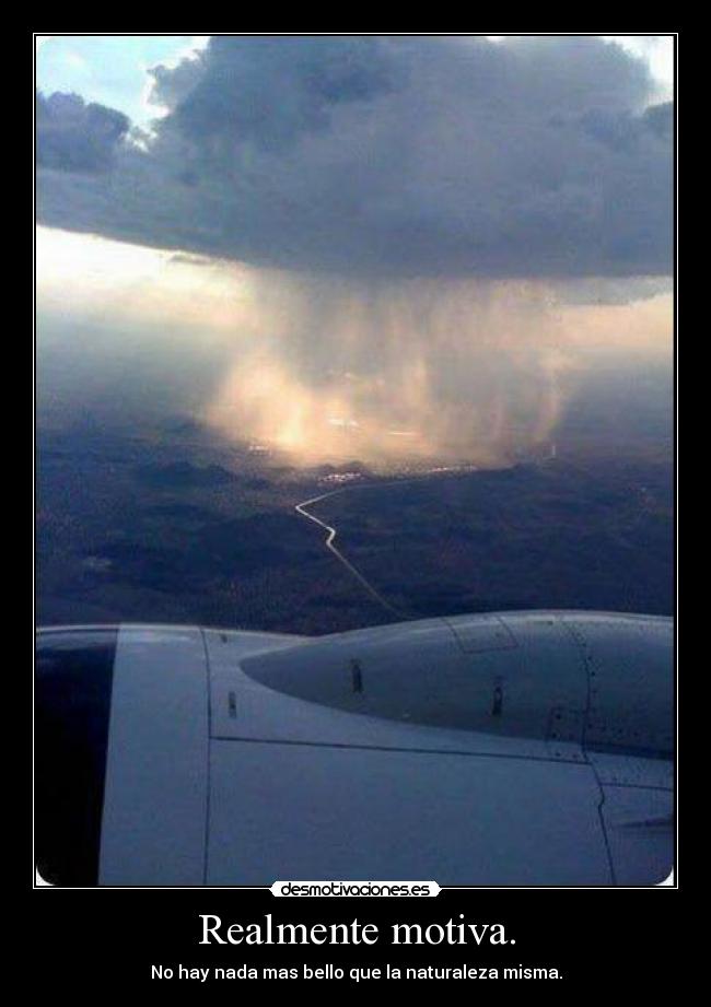 Realmente motiva. - No hay nada mas bello que la naturaleza misma.