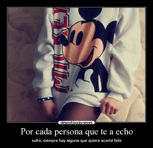 Por cada persona que te a echo - sufrir, siempre hay alguna que quiere acerté feliz