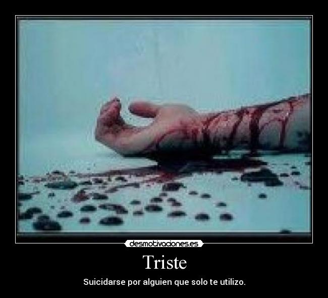 Triste - Suicidarse por alguien que solo te utilizo.