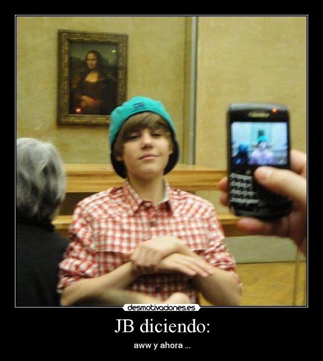 JB diciendo: - aww y ahora ...