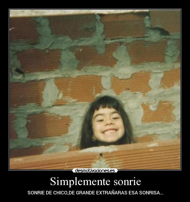 Simplemente sonrie - SONRIE DE CHICO,DE GRANDE EXTRAÑARAS ESA SONRISA...