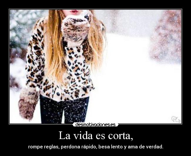 La vida es corta, - 
