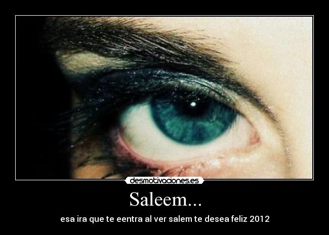 Saleem... - esa ira que te eentra al ver salem te desea feliz 2012