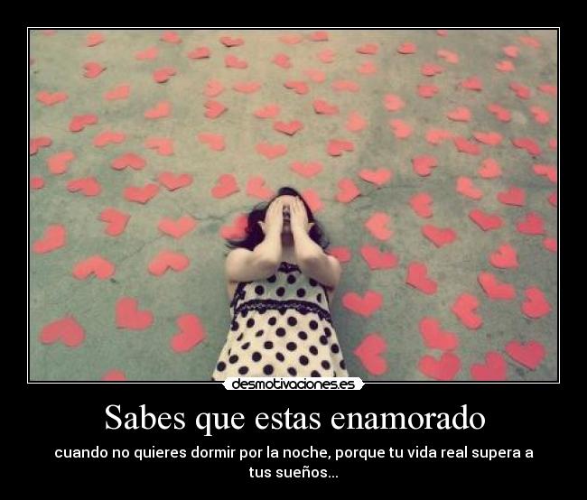 Sabes que estas enamorado - cuando no quieres dormir por la noche, porque tu vida real supera a tus sueños...