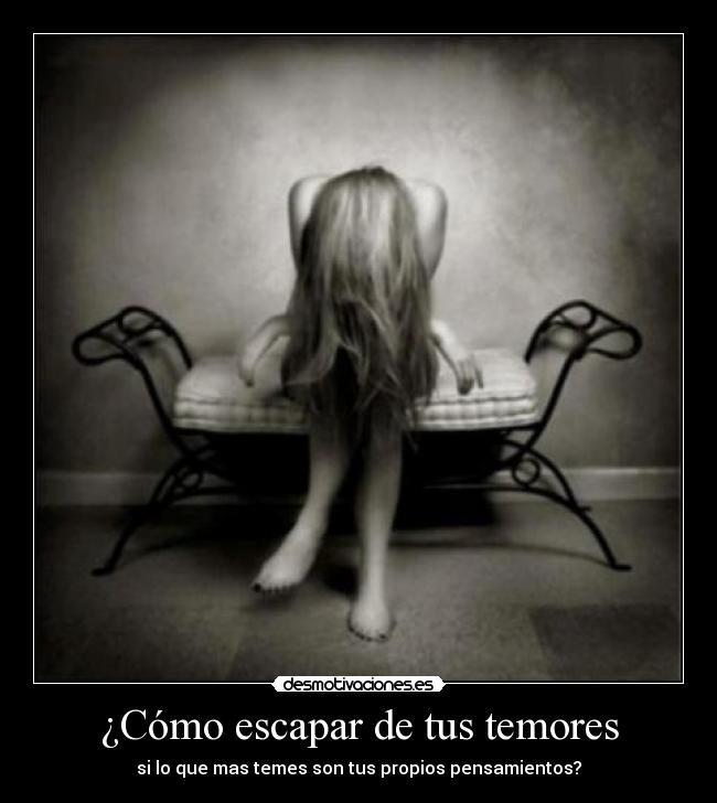 ¿Cómo escapar de tus temores - si lo que mas temes son tus propios pensamientos?